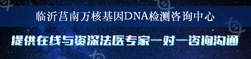 临沂莒南万核基因DNA检测咨询中心